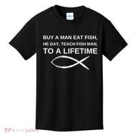 Buy A Man Eat Fish He Day Teach Fish Man To A Lifetime Kids T-Shirt thumb 0
