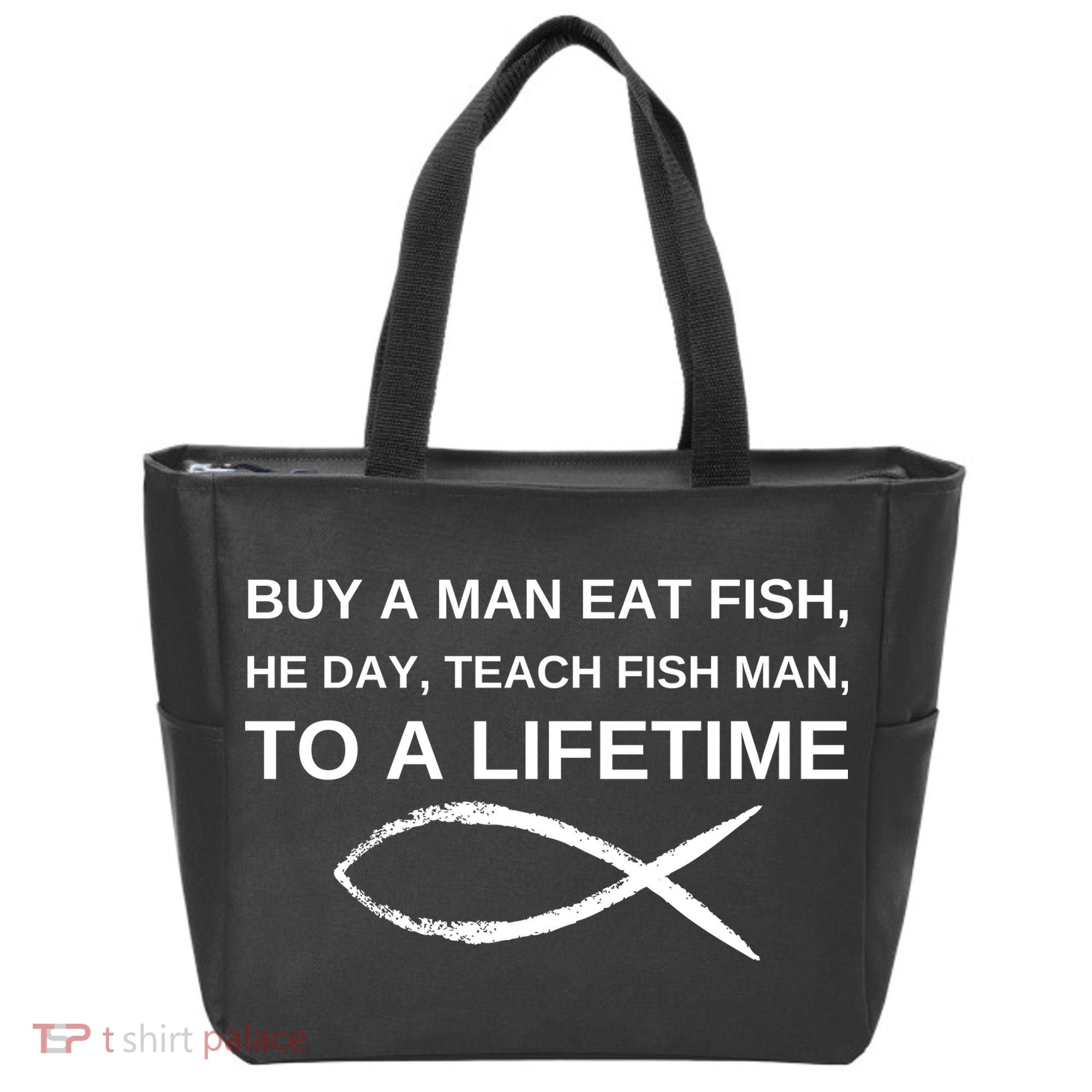 Buy A Man Eat Fish He Day Teach Fish Man To A Lifetime Tote Bag