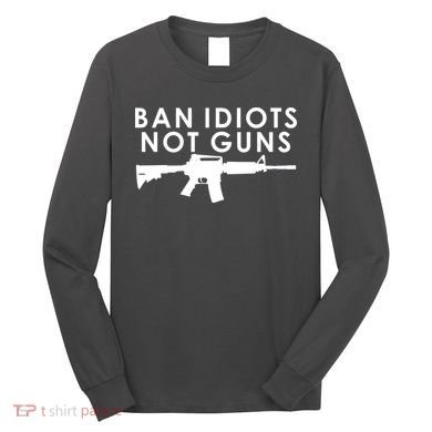 Ban Idiots Not Guns Gun Rights Logo Long Sleeve Shirt