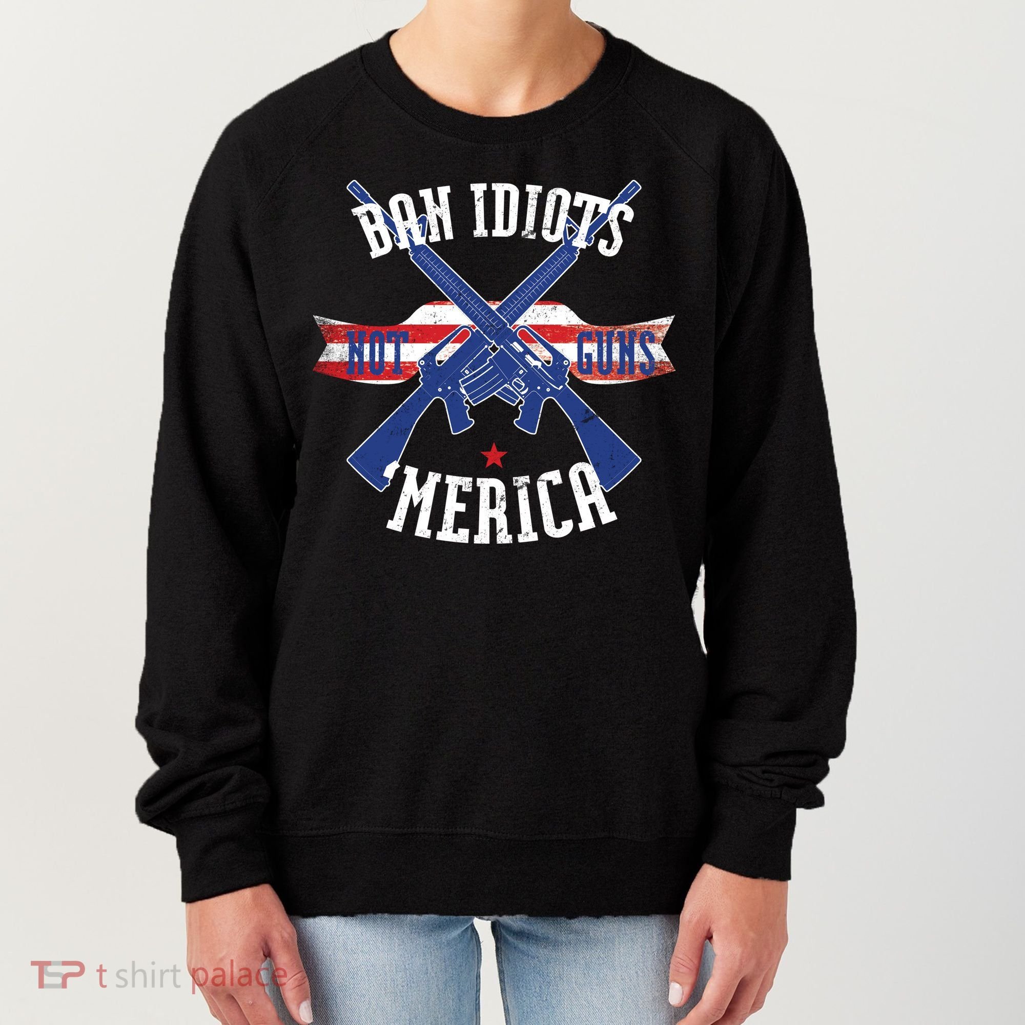 Ban Idiots Not Guns Merica Women's Sweatshirt