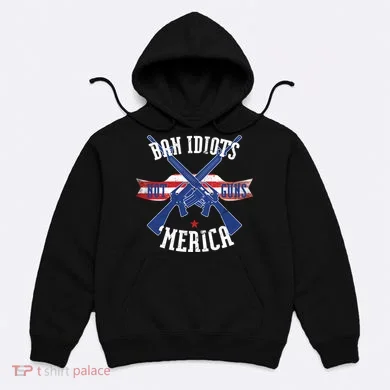 Ban Idiots Not Guns Merica Hoodie