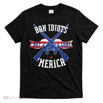 Ban Idiots Not Guns Merica T-Shirt