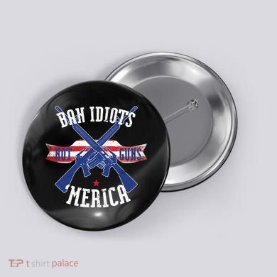 Ban Idiots Not Guns Merica Button