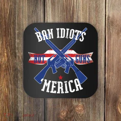 Ban Idiots Not Guns Merica Coaster