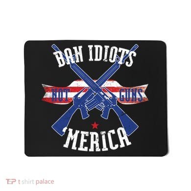 Ban Idiots Not Guns Merica Mousepad