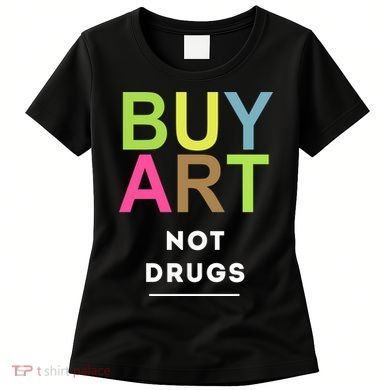 Buy Art Not Drugs Women's T-Shirt