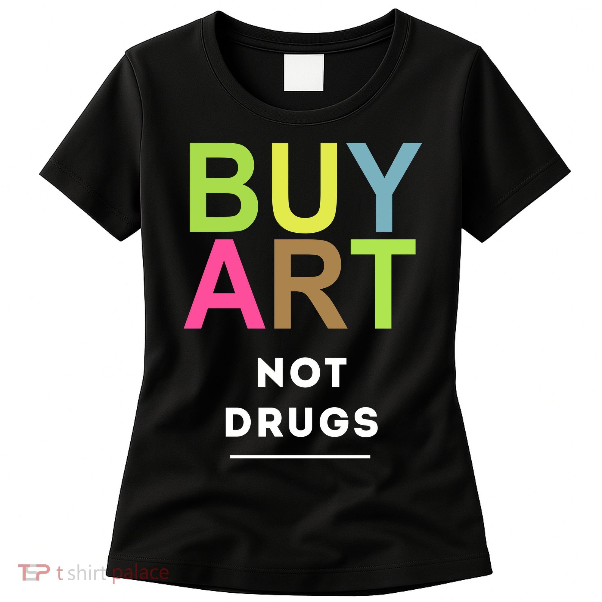 Buy Art Not Drugs Women's T-Shirt