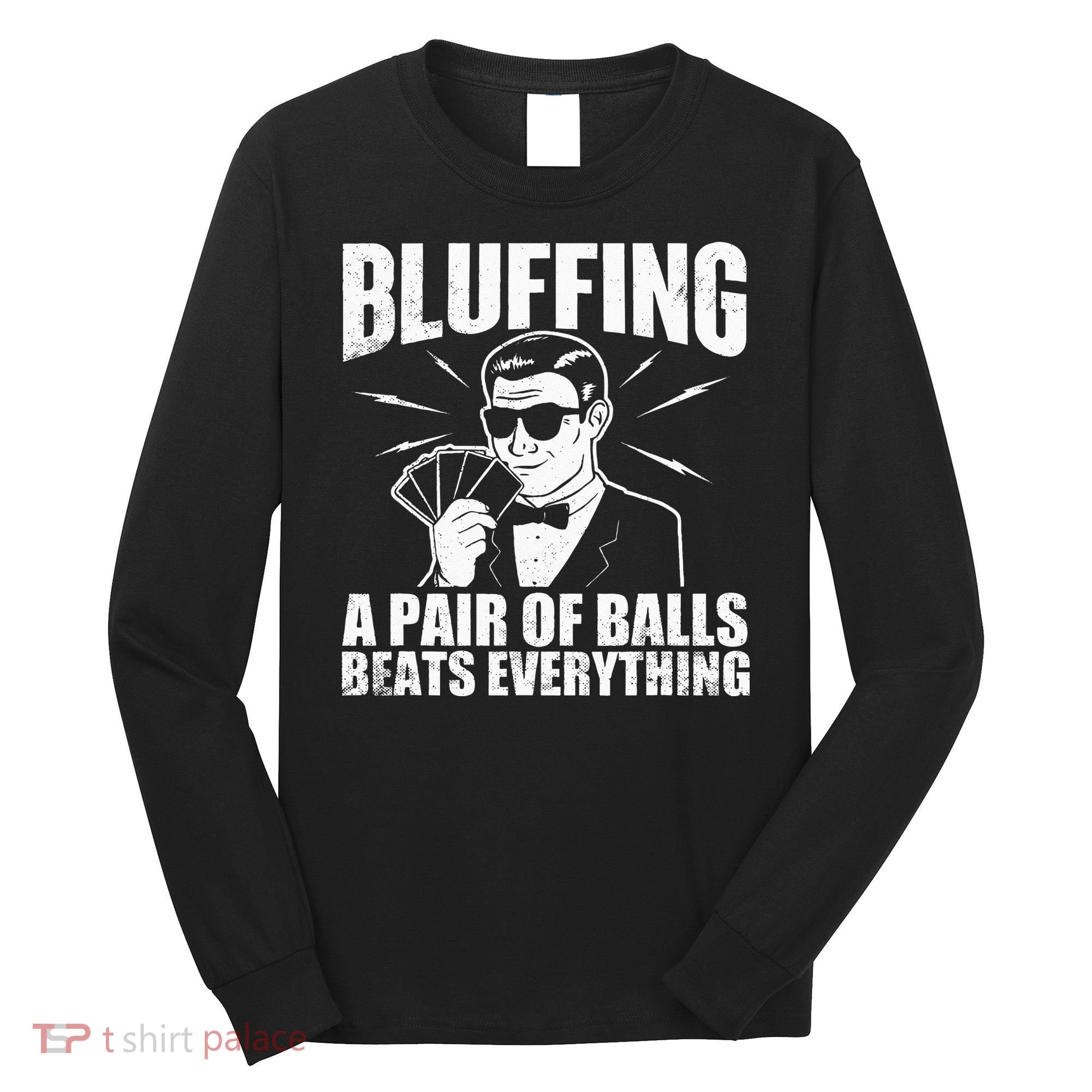 Bluffing A Pair Of Balls Beats Everything Poker Card Player Long Sleeve Shirt