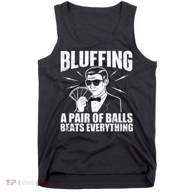 Bluffing A Pair Of Balls Beats Everything Poker Card Player Tank Top