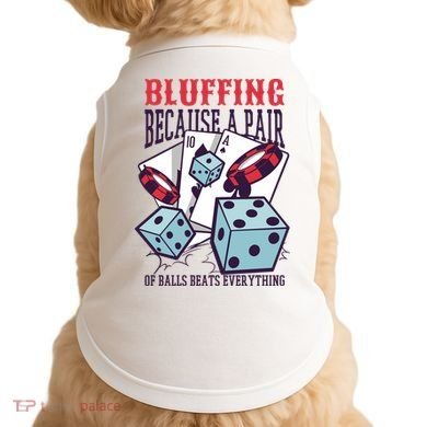 Bluffing A Pair Of Balls Beats Everything Funny Poker Doggie Tank