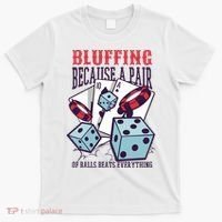 Bluffing A Pair Of Balls Beats Everything Funny Poker T-Shirt thumb 0