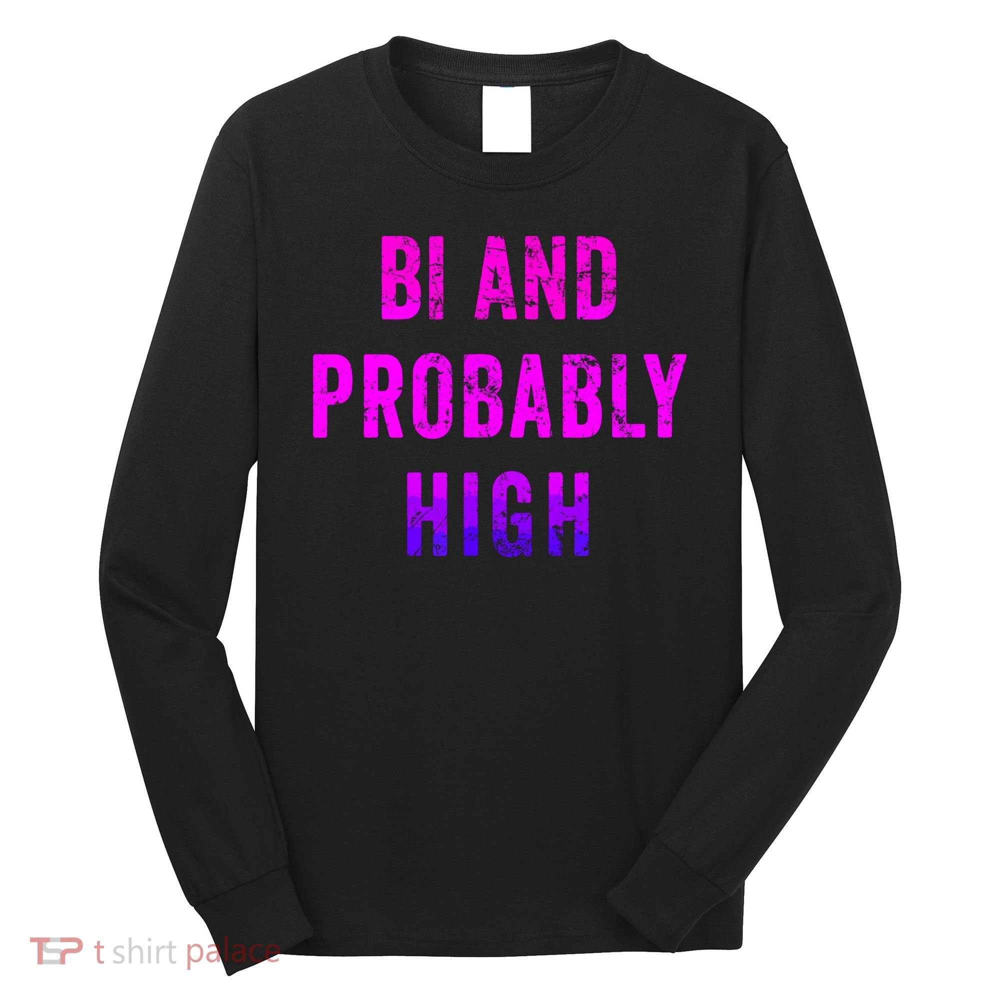 Bi And Probably High Bisexual Pothead Weed 420 Saying Meme Long Sleeve Shirt