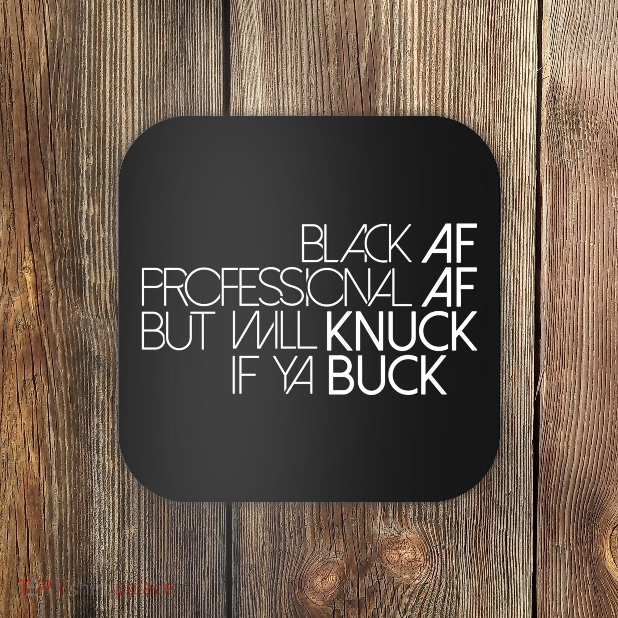 Black Af Professional Af But I Will Knuck If Ya Buck Funny Coaster