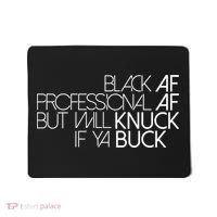 Black Af Professional Af But I Will Knuck If Ya Buck Funny Mousepad thumb 0