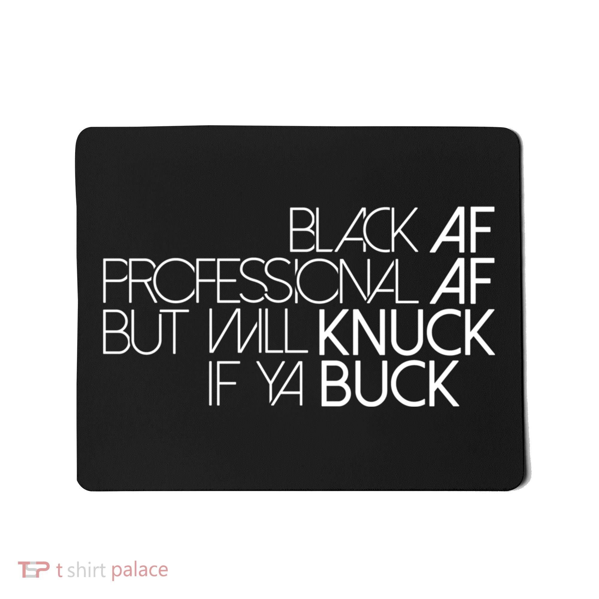 Black Af Professional Af But I Will Knuck If Ya Buck Funny Mousepad