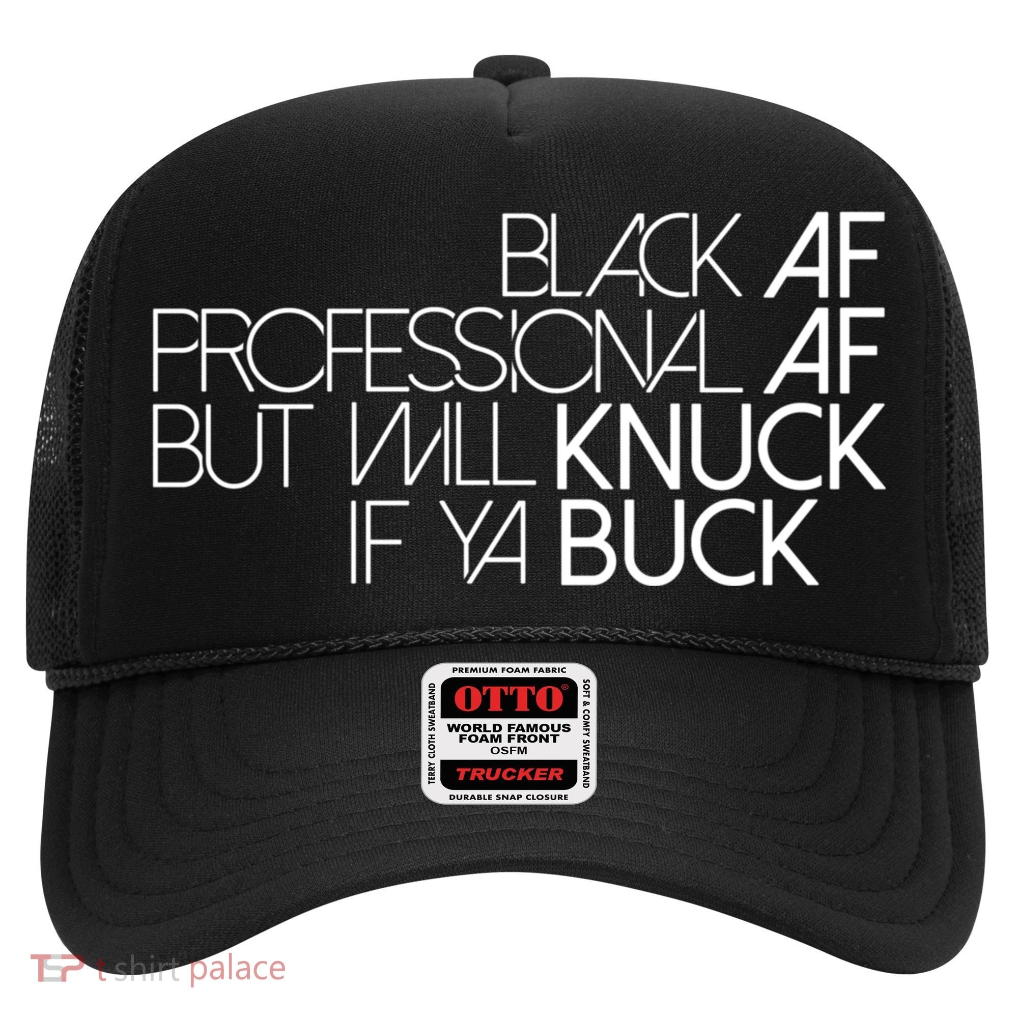 Black Af Professional Af But I Will Knuck If Ya Buck Funny Hat