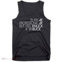 Black Af Professional Af But I Will Knuck If Ya Buck Funny Tank Top thumb 0