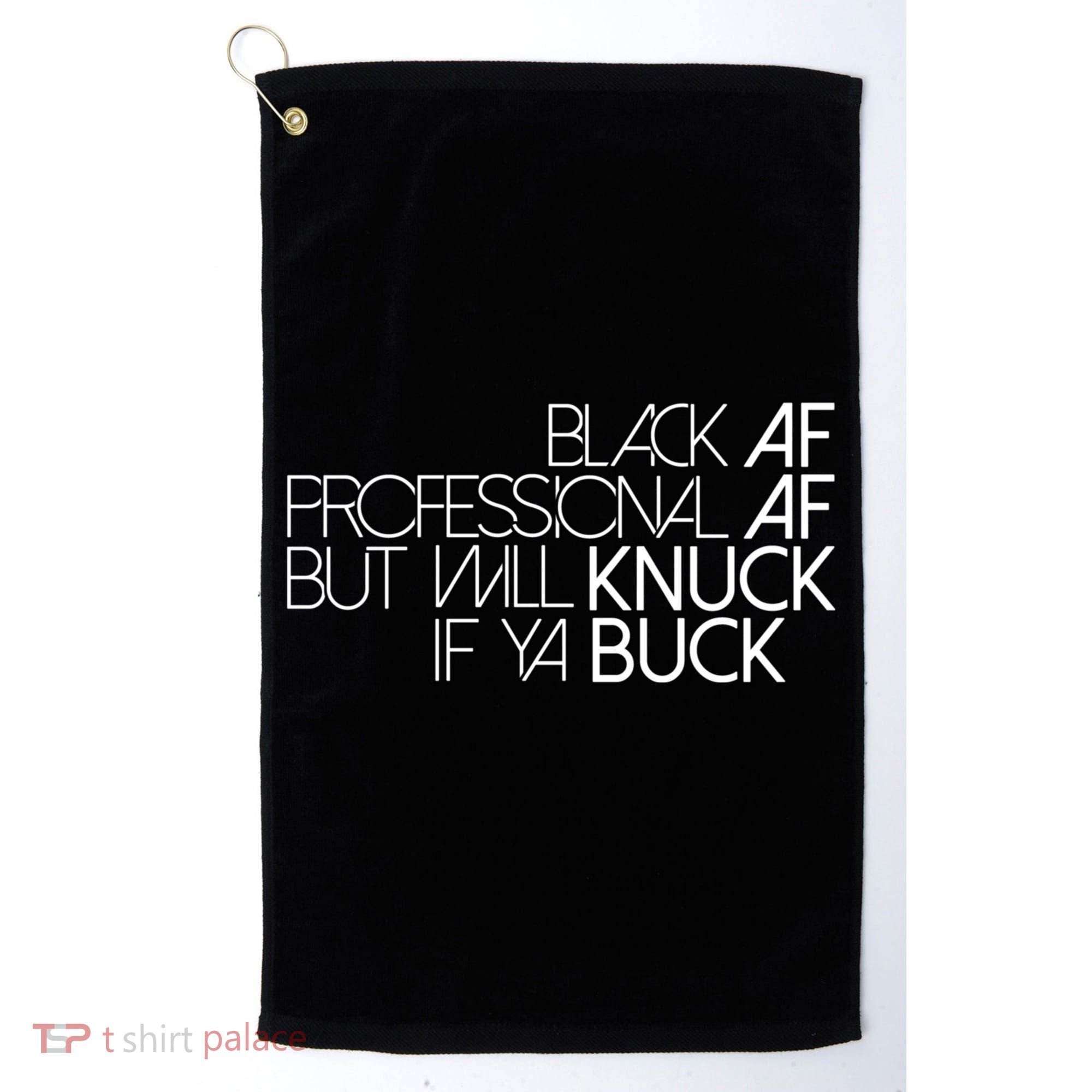 Black Af Professional Af But I Will Knuck If Ya Buck Funny Golf Towel