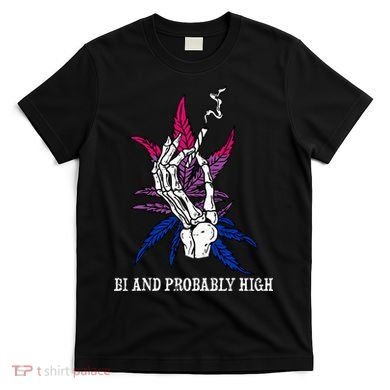 Bi And Probably High Skeleton Weed Cannabis 420 Stoner T-Shirt