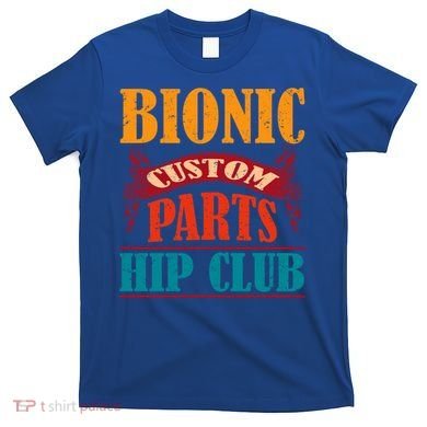 Bionic Aftermarket Parts Design Gift Knee And Hip Replacement Gift T-Shirt