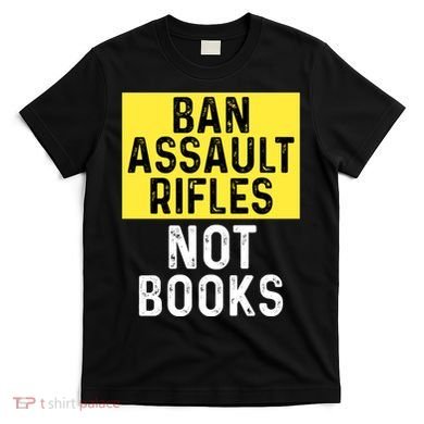 Ban Assault Rifles Not Books T-Shirt