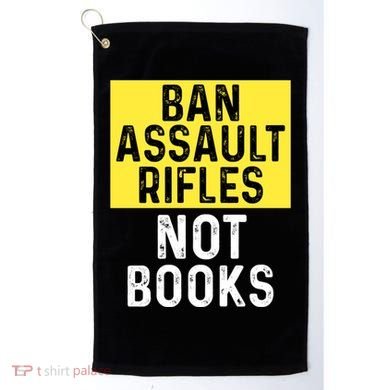 Ban Assault Rifles Not Books Golf Towel