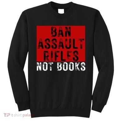 Ban Assault Rifles Not Books Sweatshirt