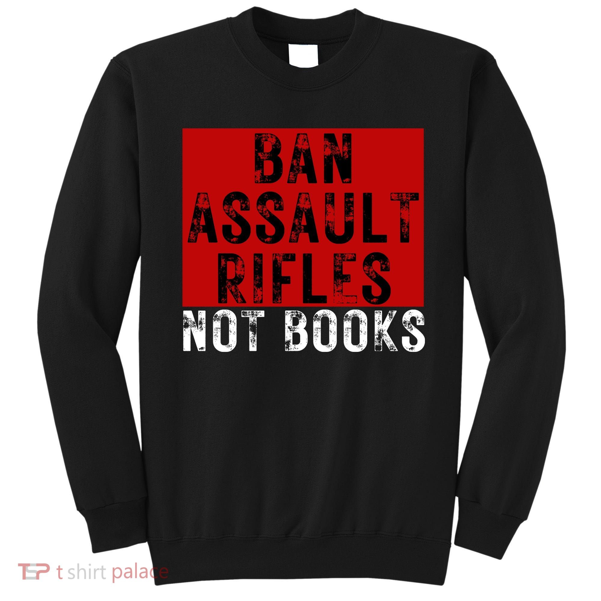 Ban Assault Rifles Not Books Sweatshirt