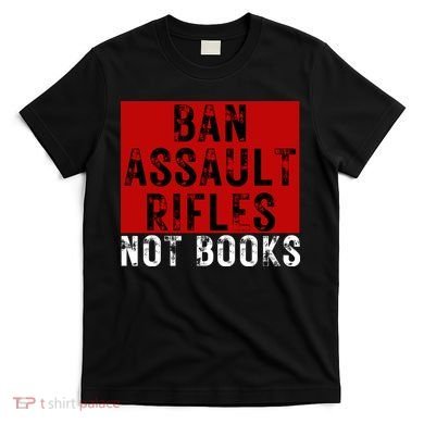 Ban Assault Rifles Not Books T-Shirt