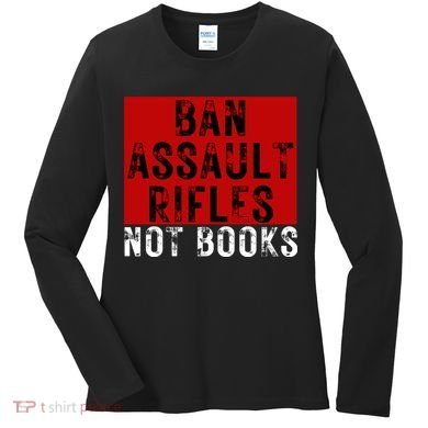Ban Assault Rifles Not Books Women's Long Sleeve Shirt