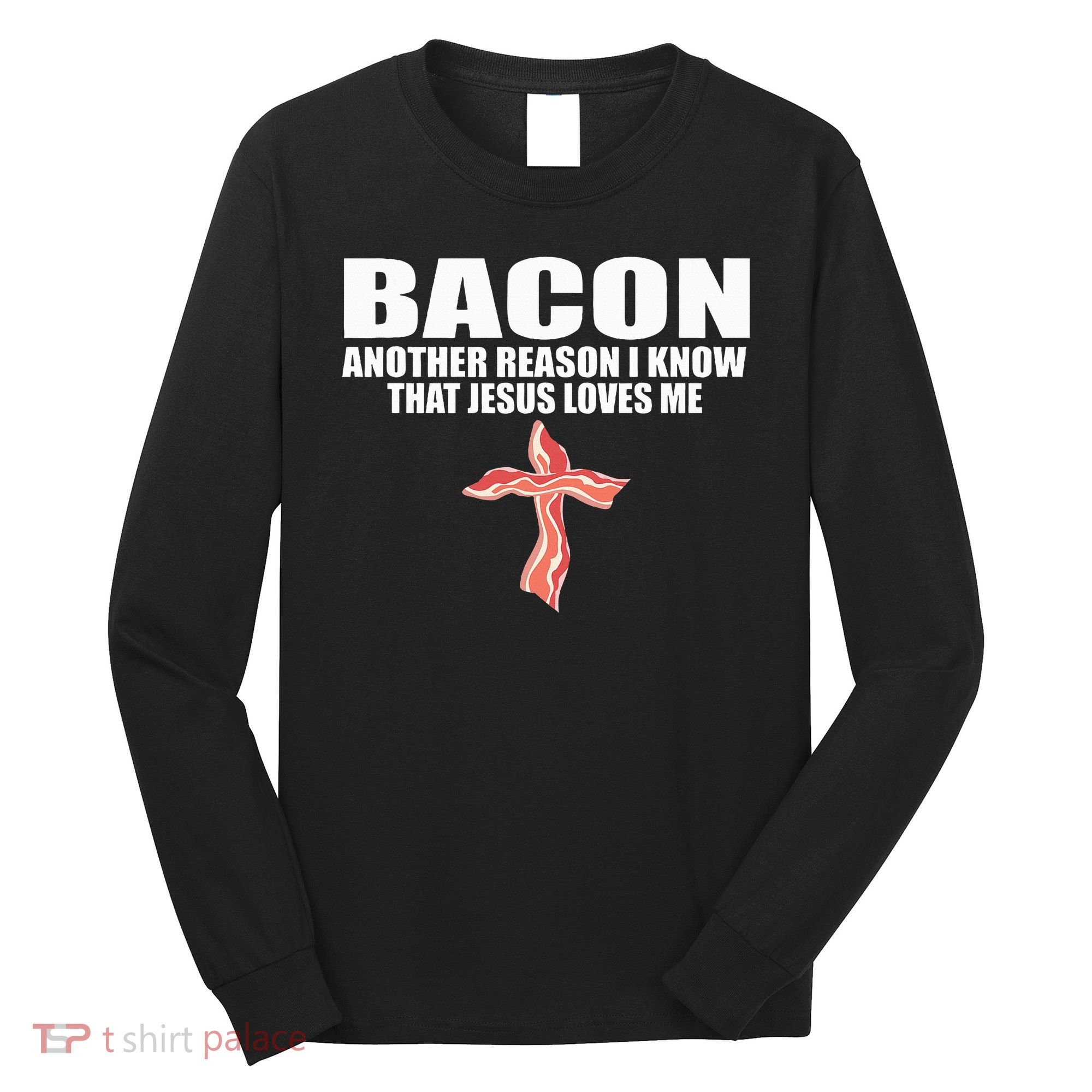 Bacon Another Reason I Know That Jesus Loves Me Funny Pork Long Sleeve Shirt