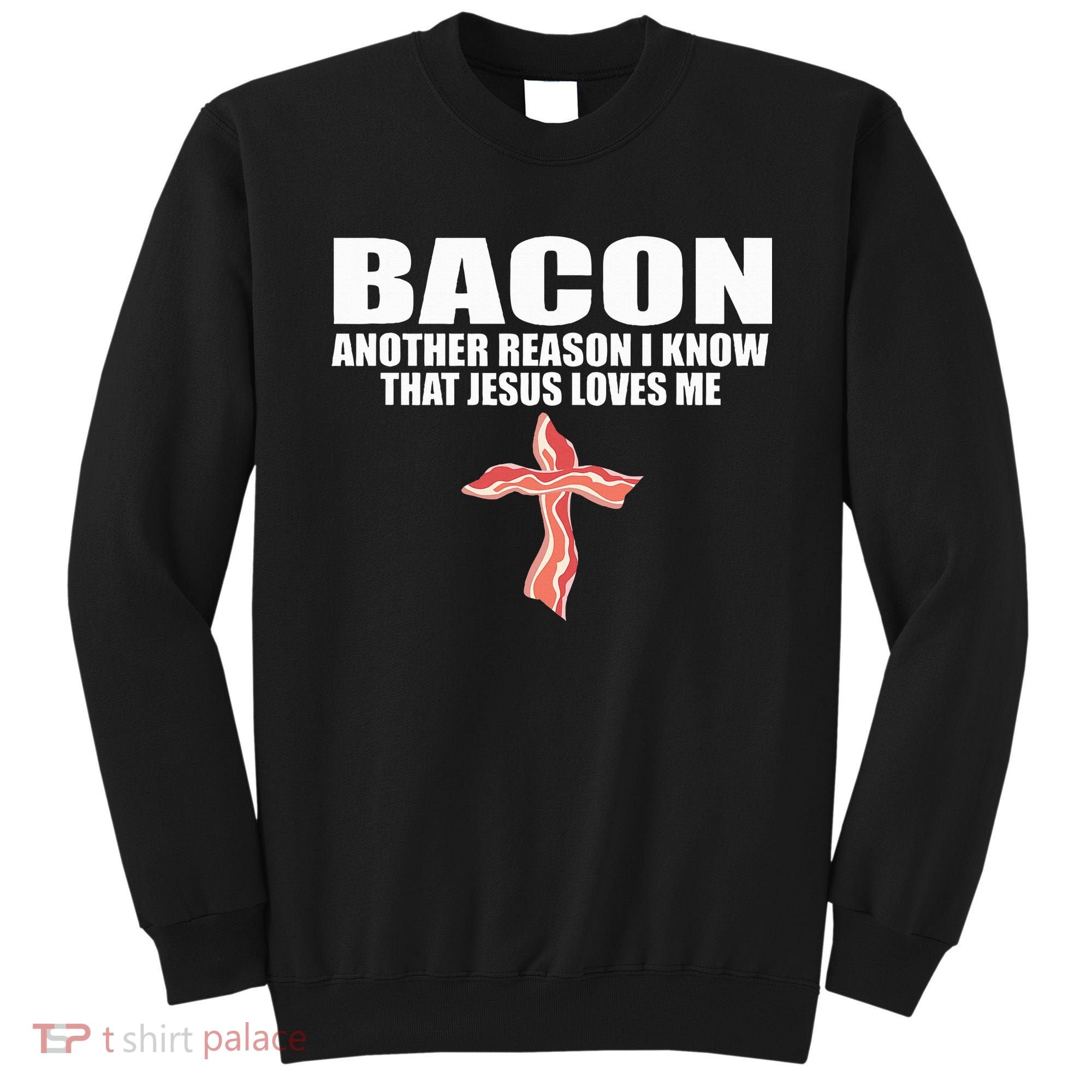 Bacon Another Reason I Know That Jesus Loves Me Funny Pork Sweatshirt