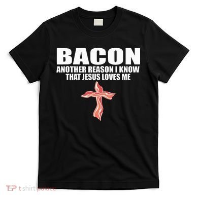 Bacon Another Reason I Know That Jesus Loves Me Funny Pork T-Shirt