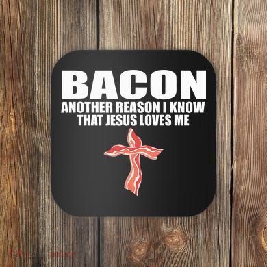 Bacon Another Reason I Know That Jesus Loves Me Funny Pork Coaster