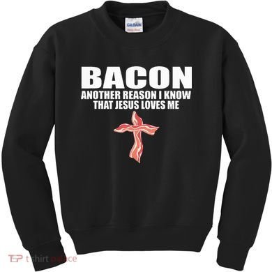 Bacon Another Reason I Know That Jesus Loves Me Funny Pork Kids Sweatshirt