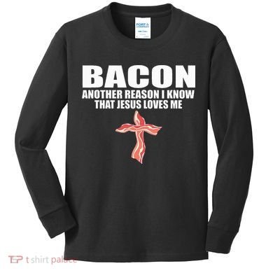 Bacon Another Reason I Know That Jesus Loves Me Funny Pork Kids Long Sleeve Shirt