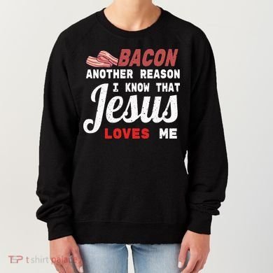 Bacon Another Reason I Know Jesus Loves Me Food Pun Gift Women's Sweatshirt