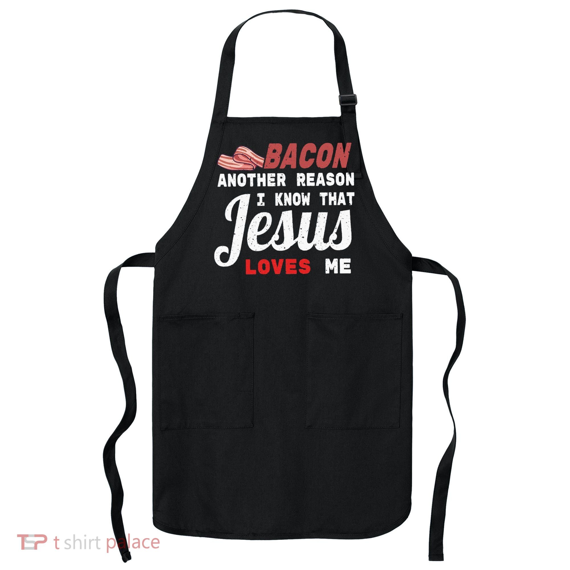 Bacon Another Reason I Know Jesus Loves Me Food Pun Gift Apron