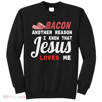Bacon Another Reason I Know Jesus Loves Me Food Pun Gift Sweatshirt