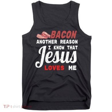 Bacon Another Reason I Know Jesus Loves Me Food Pun Gift Tank Top