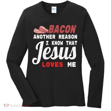Bacon Another Reason I Know Jesus Loves Me Food Pun Gift Women's Long Sleeve Shirt