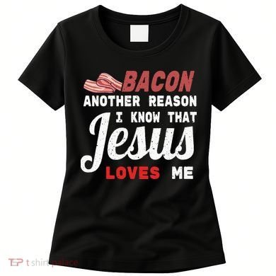 Bacon Another Reason I Know Jesus Loves Me Food Pun Gift Women's T-Shirt