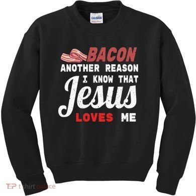 Bacon Another Reason I Know Jesus Loves Me Food Pun Gift Kids Sweatshirt