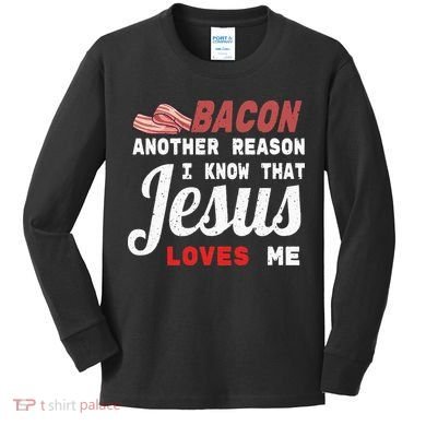 Bacon Another Reason I Know Jesus Loves Me Food Pun Gift Kids Long Sleeve Shirt
