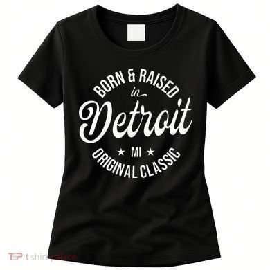 Born And Raised In Detroit Women's T-Shirt