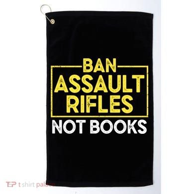 Ban Assault Rifles Not Books Golf Towel
