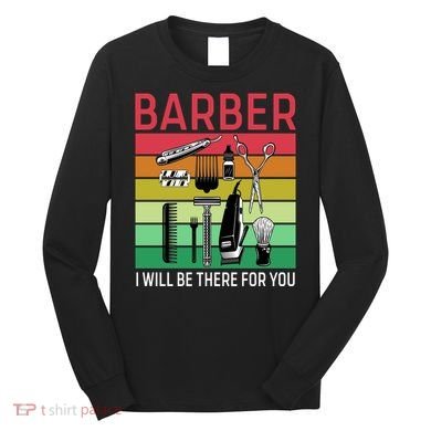 Barber I Will Be There For You Long Sleeve Shirt