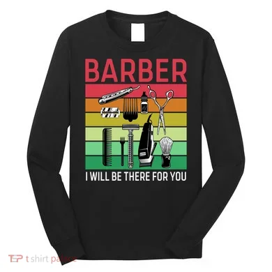 Barber I Will Be There For You Long Sleeve Shirt