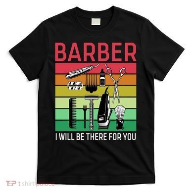 Barber I Will Be There For You T-Shirt
