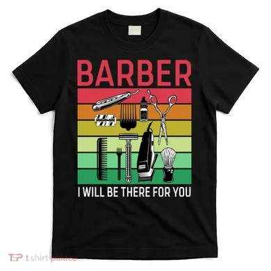Barber I Will Be There For You T-Shirt